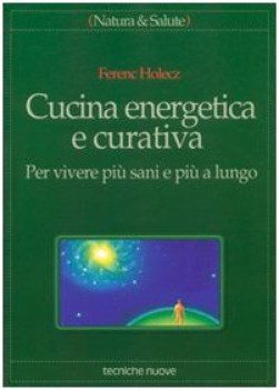 cucina energetica e curativa per vivere pi sani e pi a lungo