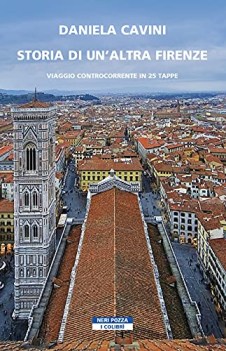 storia di un\'altra firenze viaggio controcorrente in 25 tappe