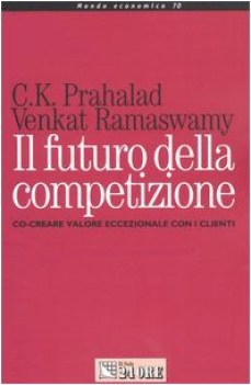 futuro della competizione co creare valore eccezionale con i clienti