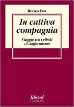 in cattiva compagnia viaggio tra i ribelli al conformismo