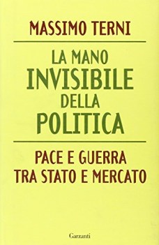 mano invisibile della politica pace e guerra tra stato e mercato