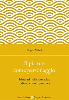 Pittore come personaggio itinerari nella narrativa italiana contemporanea