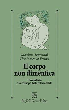 corpo non dimentica l\'io motorio e lo sviluppo della relazionali