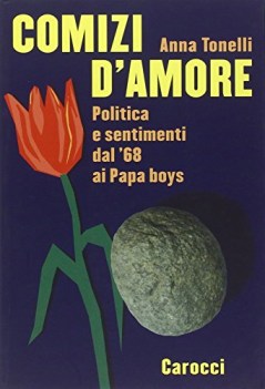 comizi d amore politica e sentimenti dal 68 ai papa boys