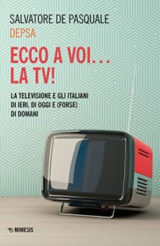 ecco a voi la tv la televisione e gli italiani di ieri di oggi e