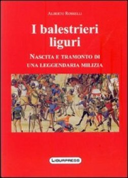 balestrieri liguri nascita e tramonto di una leggendaria milizia