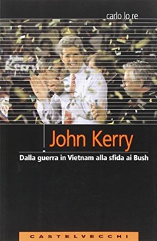 john kerry dalla guerra in vietnam alla sfida ai bush