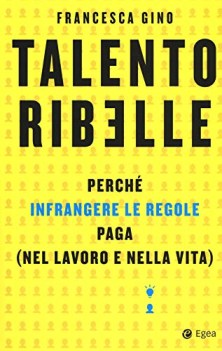 talento ribelle perch infrangere le regole paga nel lavoro e nella