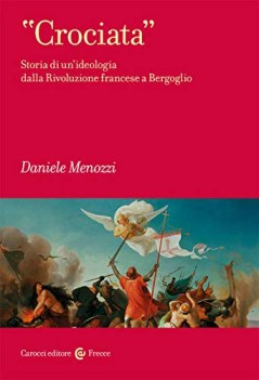 crociata storia di un\'ideologia dalla rivoluzione francese a bergoglio