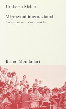 migrazioni internazionali globalizzazione e culture politiche