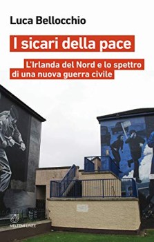 sicari della pace l\'irlanda del nord e lo spettro di una nuova guerra civile