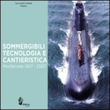 sommergibili tecnologia e cantieristica monfalcone 1907-2007 ediz