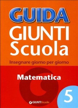 guida giunti scuola 5 mate insegnare giorno per giorno