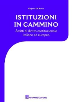 istituzioni in cammino. scritti di diritto costituzionale e europeo