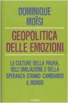 geopolitica delle emozioni le culture della paura dell\'umiliazione