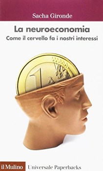 neuroeconomia come il cervello fa i nostri interessi