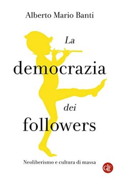 democrazia dei followers neoliberismo e cultura di massa