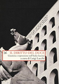 diritto del duce giustizia e repressione nell\'italia fascista