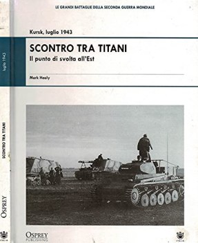 scontro tra titani il punto di svolta all\'est kursk luglio 1943