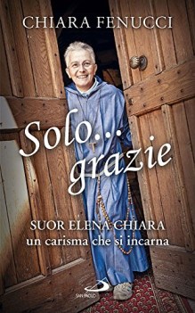 solo grazie suor elena chiara un carisma che si incarna