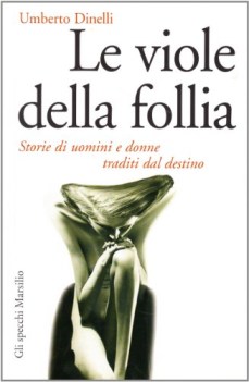 viole della follia storie di uomini e donne traditi dal destino