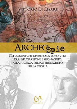 archeospie gli uomini che divisero la loro vita tra esplorazione...