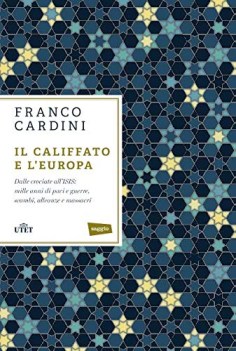 califfato e l\'europa dalle crociate all\'isis mille anni di paci e guerre scambi