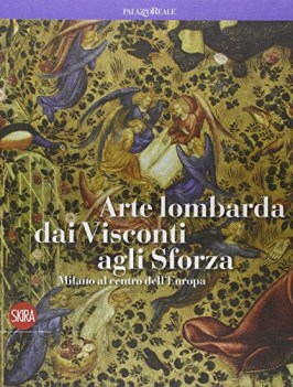 arte lombarda dai visconti agli sforza milano al centro dell\'europa