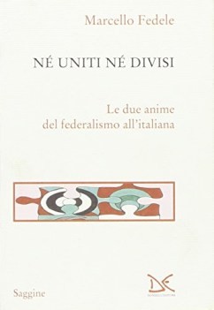 ne uniti ne divisi le due anime del federalismo all italiana