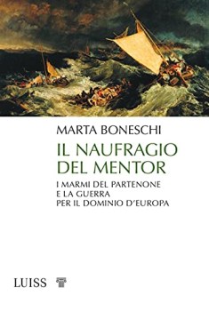 naufragio del mentor i marmi del partenone e la guerra per il dominio d\'europa