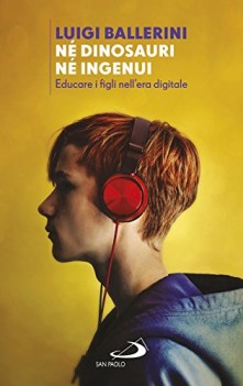 ne dinosauri ne ingenui educare i figli nell\'era digitale