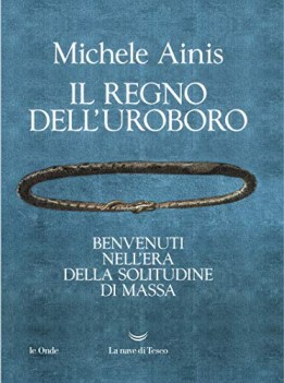 regno dell\'uroboro benvenuti nell\'era della solitudine di massa