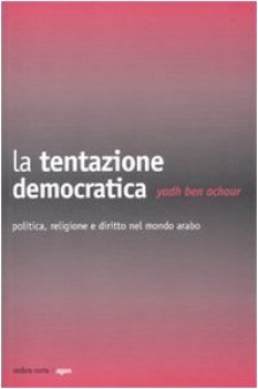 tentazione democratica politica religione e diritto nel mondo arabo