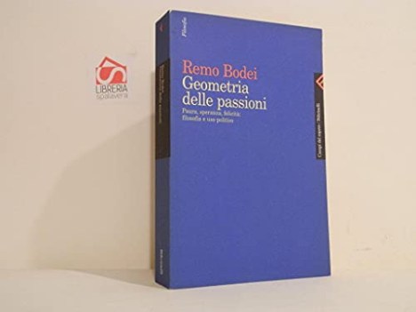 geometria delle passioni paura speranza felicit filosofia e uso