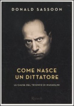 come nasce un dittatore le cause del trionfo di mussolini