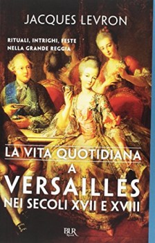 vita quotidiana a versailles nei secoli xvii e xviii