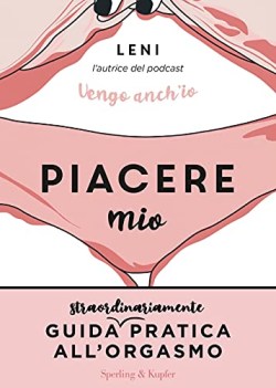 piacere mio guida straordinariamente pratica all\'orgasmo