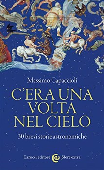 c\'era una volta nel cielo 30 brevi storie astronomiche