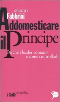 addomesticare il principe perche i leader contano e come controllarli