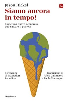 siamo ancora in tempo come una nuova economia puo\' salvare il pianeta