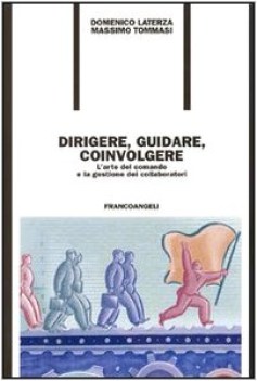 dirigere guidare coinvolgere l\'arte del comando e la gestione dei collaboratori