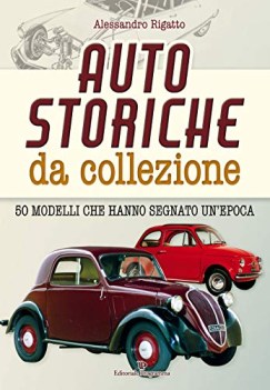 auto storiche da collezione 50 modelli che hanno segnato unepoca