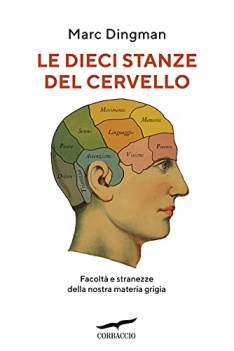 dieci stanze del cervello facolt e stranezze della nostra materia grigia