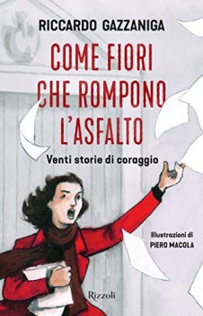 come fiori che rompono l\'asfalto venti storie di coraggio