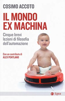 mondo ex machina cinque brevi lezioni di filosofia dell\'automazione