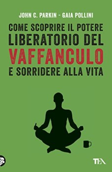 come scoprire il potere liberatorio del vaffanculo e sorridere alla vita