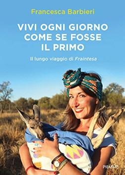 vivi ogni giorno come se fosse il primo il lungo viaggio di fraintesa