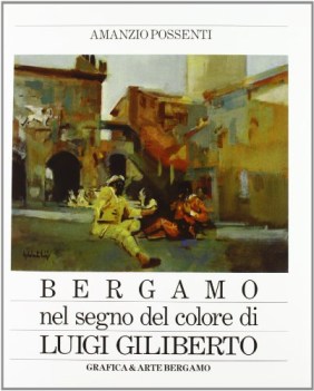 Bergamo nel segno del colore di luigi giliberto ediz illustrata