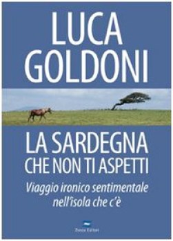 sardegna che non ti aspetti viaggio ironico sentimentale nell isola che c\'e