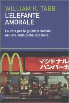 elefante amorale la lotta per la giustizia sociale nell\'era della globalizzazion